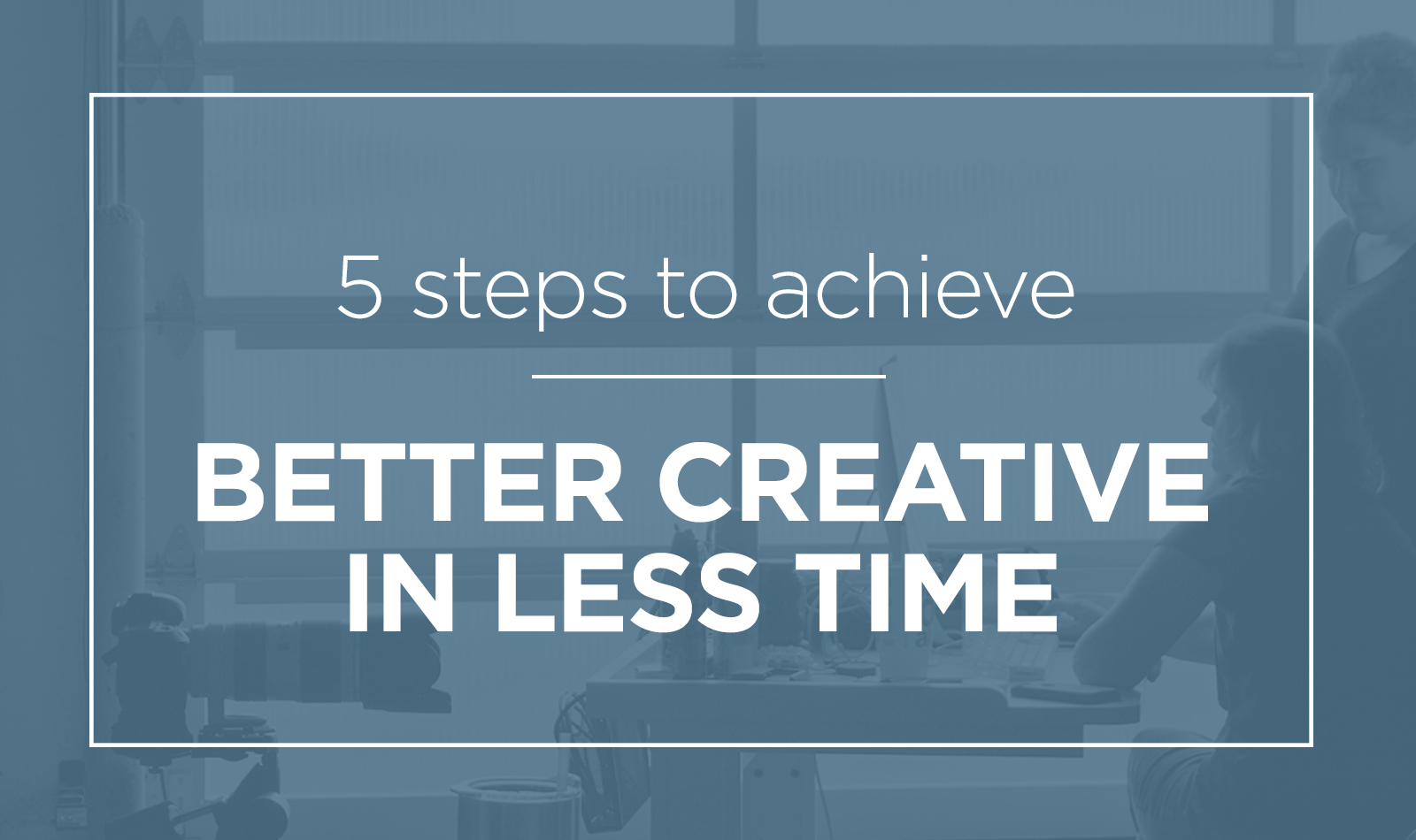 better-creative-less-time-feat